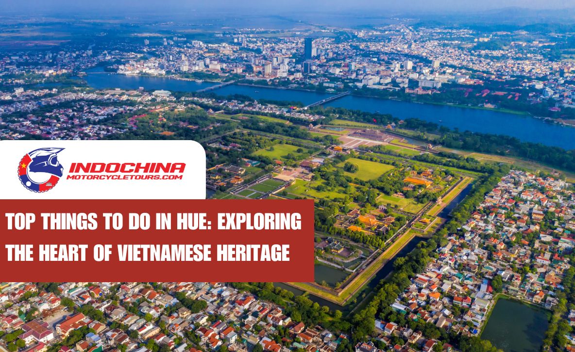 TOP THINGS TO DO IN HUE: EXPLORING THE HEART OF VIETNAMESE HERITAGE